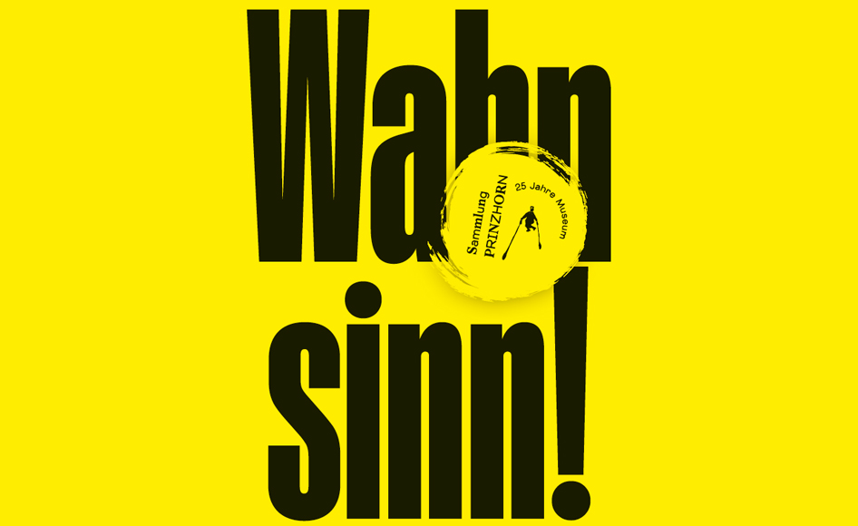 Jubiläumsausstellung "Alles Kunst? 25 Jahre Museum Sammlung Prinzhorn" Titelbild des Flyers „Alles Kunst? 25 Jahre Museum Sammlung Prinzhorn“: Vor einem leuchtend gelben Hintergrund steht in großen schwarzen Buchstaben das Wort „Wahnsinn!“. Die Gestaltung wirkt plakativ und aufmerksamkeitsstark.